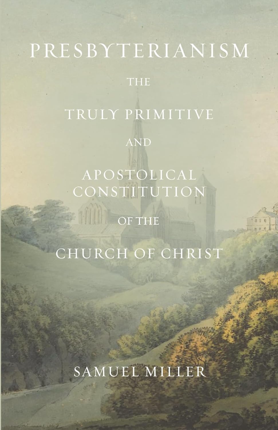 Presbyterianism: The Truly Primitive and Apostolical Constitution of the Church of Christ